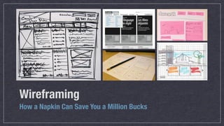 Wireframing
How a Napkin Can Save You a Million Bucks
 