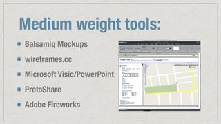 Medium weight tools:
Balsamiq Mockups
wireframes.cc
Microsoft Visio/PowerPoint
ProtoShare
Adobe Fireworks
 