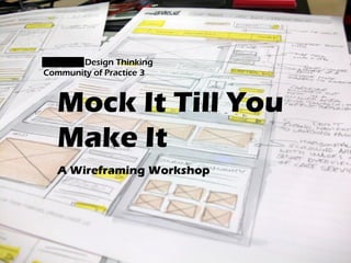 EIT DARE Design Thinking
Community of Practice 3
Mock It Till You
Make It
A Wireframing Workshop
 