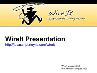 WireIt Presentation http://javascript.neyric.com/wireit WireIt version 0.5.0 Eric Abouaf – august 2009 