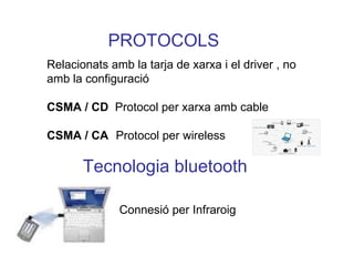 PROTOCOLS Relacionats amb la tarja de xarxa i el driver , no amb la configuració CSMA / CD  Protocol per xarxa amb cable   CSMA / CA   Protocol per wireless Tecnologia bluetooth Connesió per Infraroig 
