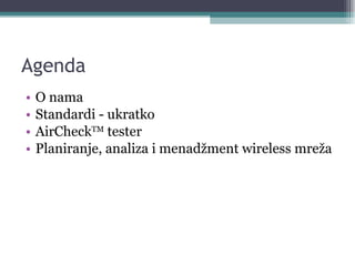 Agenda O nama Standardi - ukratko AirCheck TM  tester Planiranje, analiza i menadžment wireless mreža 