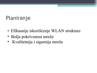 Planiranje Efikasnije iskorišćenje WLAN strukture Bolja pokrivenost mreže Kvalitetnija i sigurnija mreža 