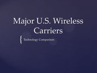 Major U.S. Wireless
     Carriers
 {   Technology Comparison
 