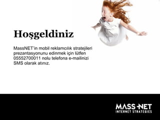 Hoşgeldiniz MassNET’in mobil reklamcılık stratejileri prezantasyonunu edinmek için lütfen 05552700011 nolu telefona e-mailinizi SMS olarak atınız. 