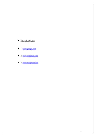  REFERENCES:


 1) www.google.com


 2) www.seminars.com


 3) www.wikipedia.com




                         19
 