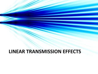LINEAR TRANSMISSION EFFECTS
 