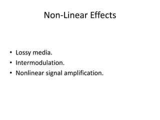 Non-Linear Effects
• Lossy media.
• Intermodulation.
• Nonlinear signal amplification.
 