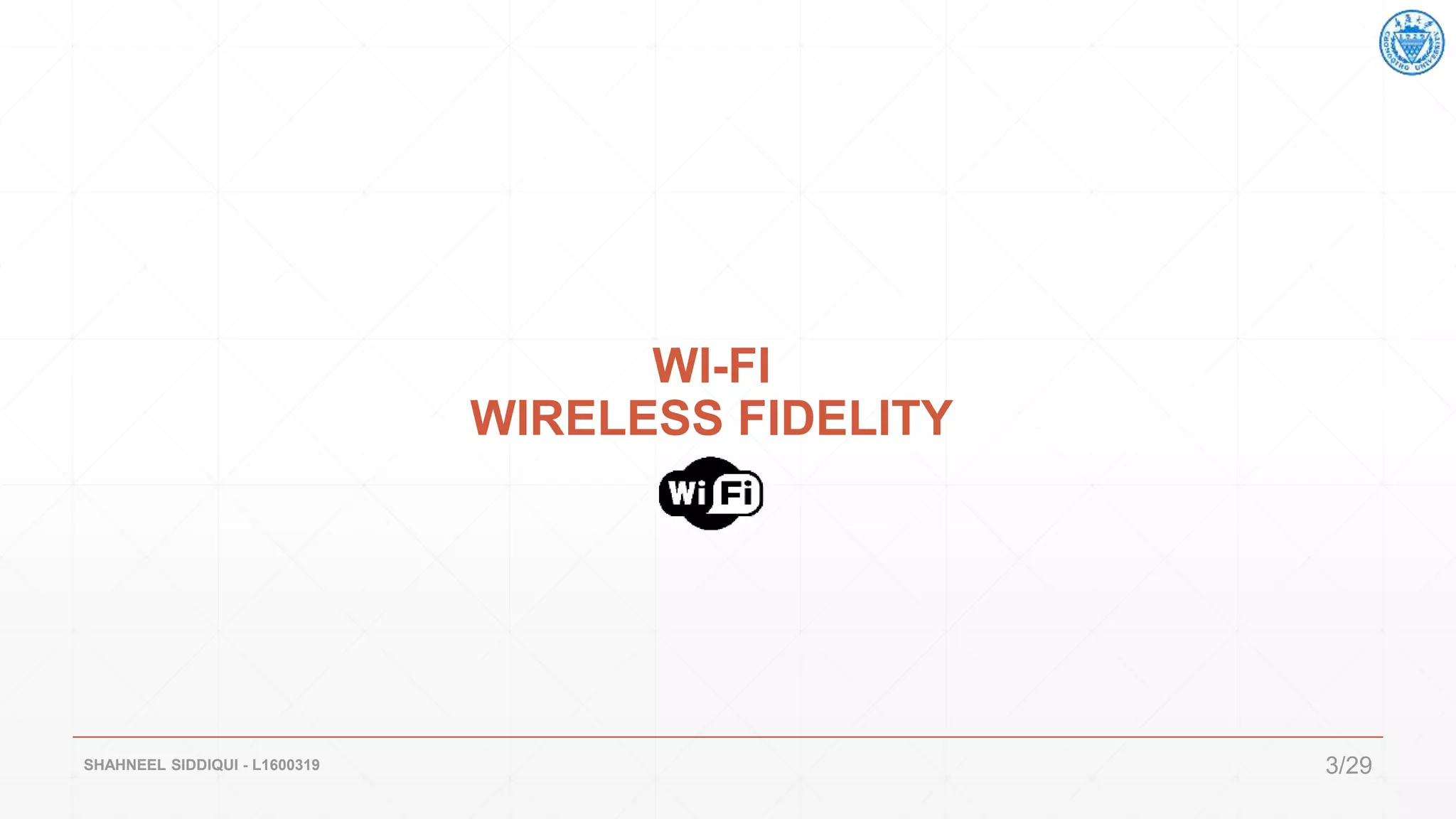 WI-FI
WIRELESS FIDELITY
SHAHNEEL SIDDIQUI - L1600319 3/29
 