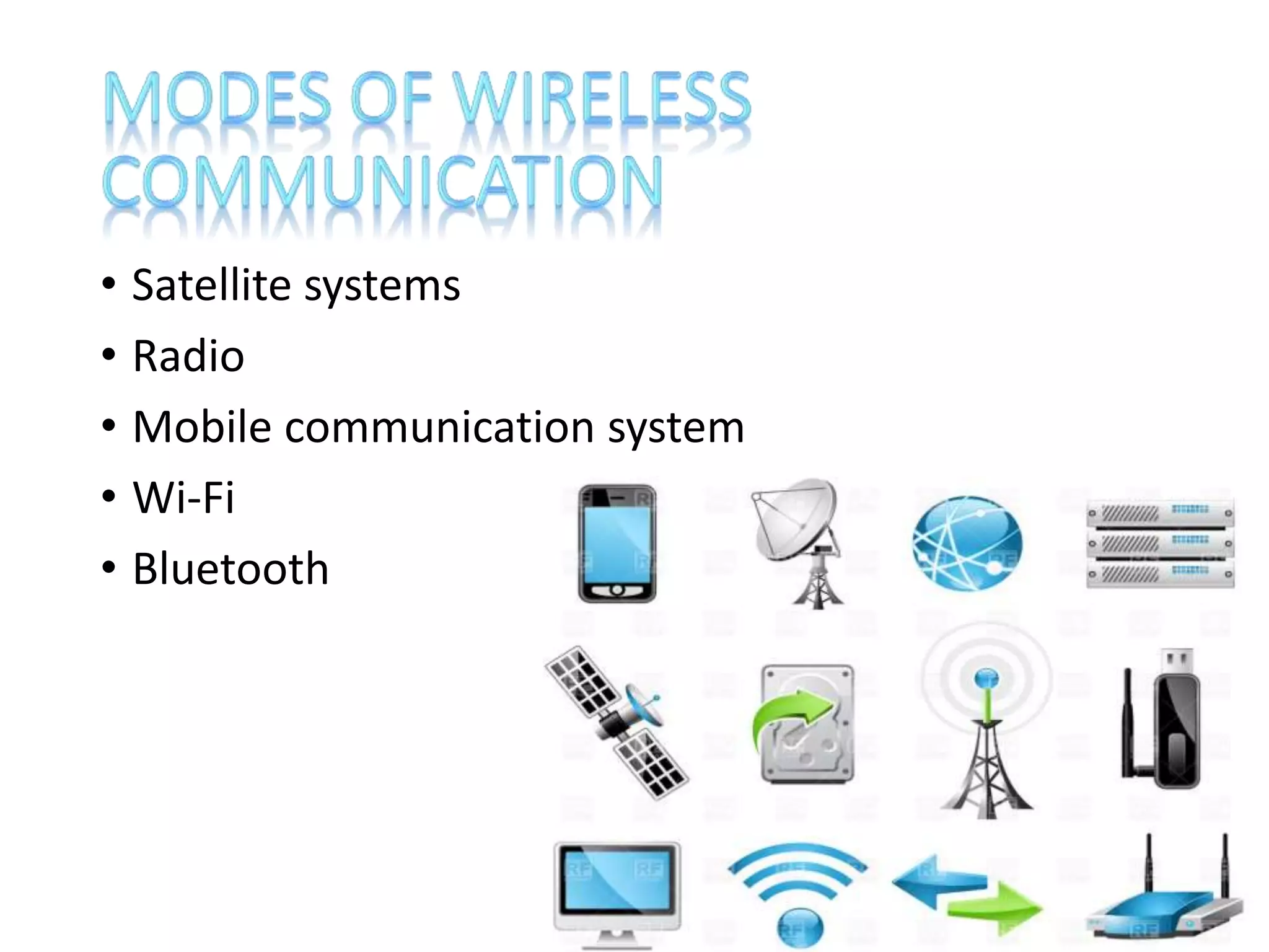 • Satellite systems
• Radio
• Mobile communication system
• Wi-Fi
• Bluetooth
 