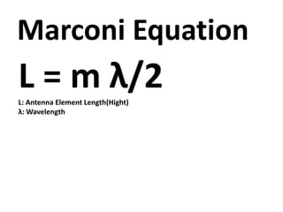 Marconi Equation
L = m λ/2L: Antenna Element Length(Hight)
λ: Wavelength
 