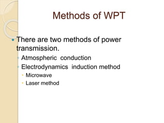 Methods of WPT
 There are two methods of power
transmission.
◦ Atmospheric conduction
◦ Electrodynamics induction method
 Microwave
 Laser method
 