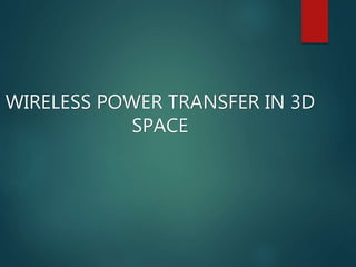 WIRELESS POWER TRANSFER IN 3D
SPACE
 