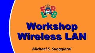 WorkshopWorkshop
Wireless LANWireless LAN
Michael S. Sunggiardi
 