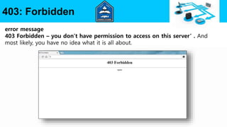 403: Forbidden
error message
403 Forbidden – you don’t have permission to access on this server’ . And
most likely, you have no idea what it is all about.
 