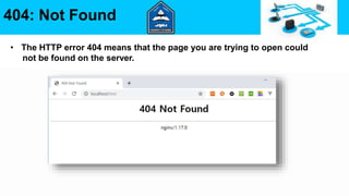 404: Not Found
• The HTTP error 404 means that the page you are trying to open could
not be found on the server.
 