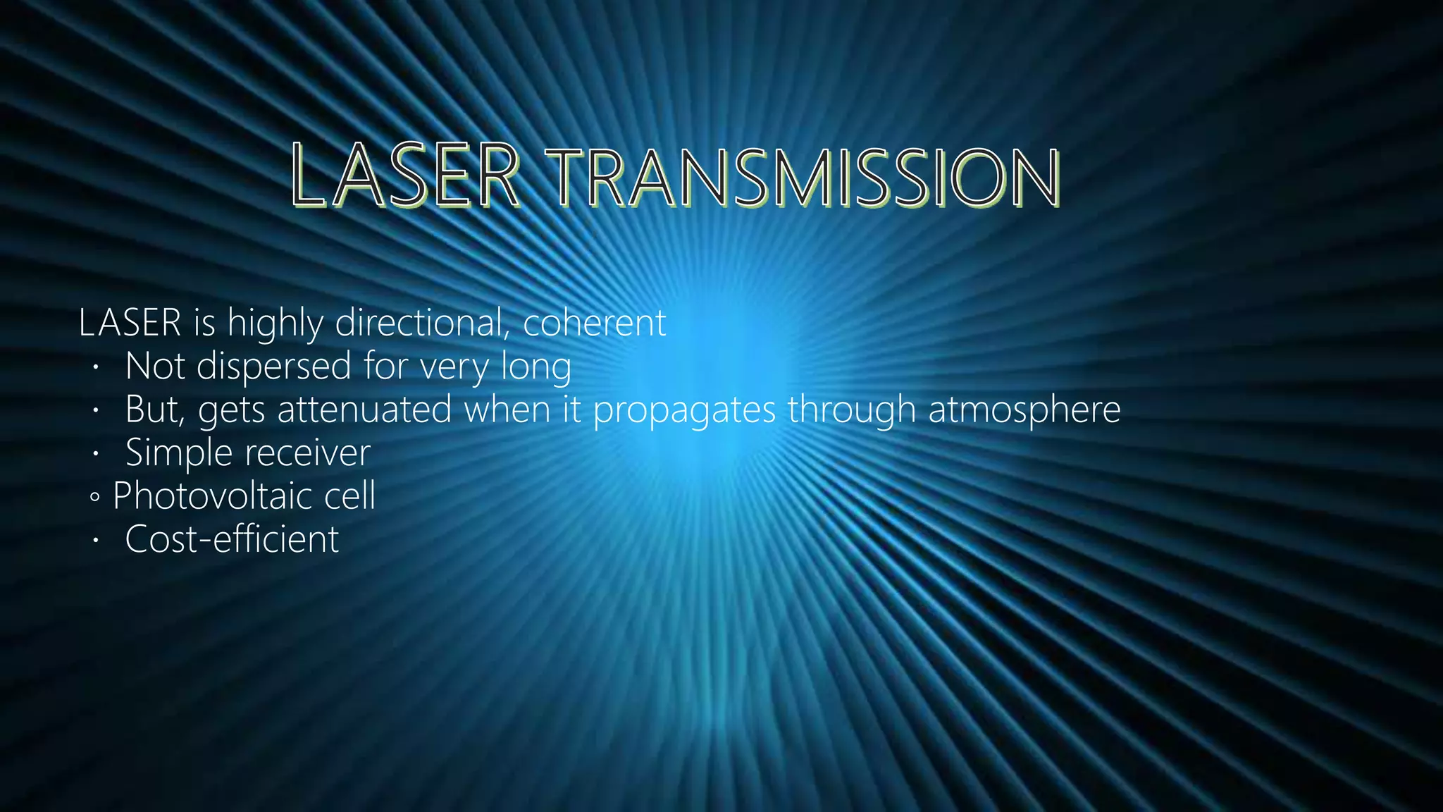 LASER is highly directional, coherent
Not dispersed for very long
But, gets attenuated when it propagates through atmosphere
Simple receiver
◦ Photovoltaic cell
Cost-efficient
 