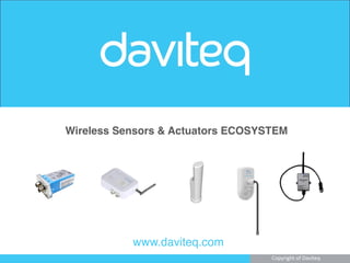 www.daviteq.com
Wireless Sensors & Actuators ECOSYSTEM
Copyright of Daviteq
 