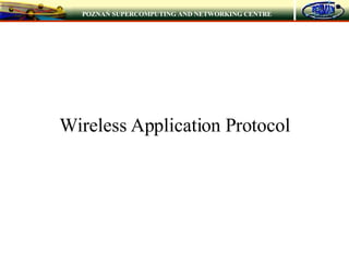 Wireless Application Protocol POZNAŃ SUPERCOMPUTING AND NETWORKING CENTRE 