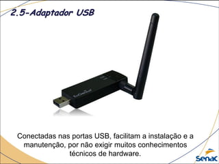 Conectadas nas portas USB, facilitam a instalação e a
manutenção, por não exigir muitos conhecimentos
técnicos de hardware.
2.5-Adaptador USB
 