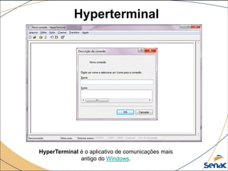 Hyperterminal
HyperTerminal é o aplicativo de comunicações mais
antigo do Windows.
 