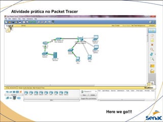 Atividade prática no Packet Tracer
Here we go!!!
 