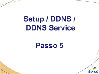 Setup / DDNS /
DDNS Service
Passo 5
 