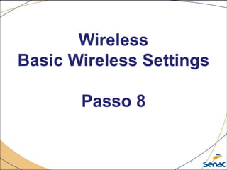 Wireless
Basic Wireless Settings
Passo 8
 