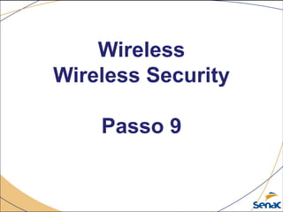 Wireless
Wireless Security
Passo 9
 