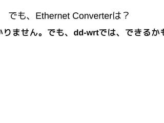 Ǥ⡢Ethernet Converterϣ
ޤ󡣤Ǥ⡢dd-wrtǤϡǤ뤫
 