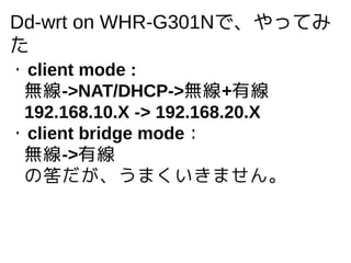 Dd-wrt on WHR-G301NǡäƤ

?client mode :
o->NAT/DHCP->o+о
192.168.10.X -> 192.168.20.X
?client bridge mode
o->о
ιQޤޤ
 