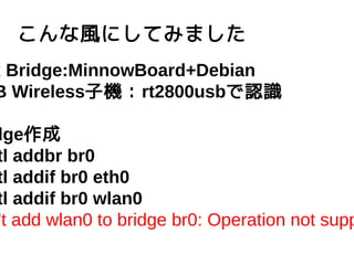 LˤƤߤޤ
x Bridge:MinnowBoard+Debian
B WirelessәCrt2800usbJR
dge
tl addbr br0
tl addif br0 eth0
tl addif br0 wlan0
't add wlan0 to bridge br0: Operation not supp
 