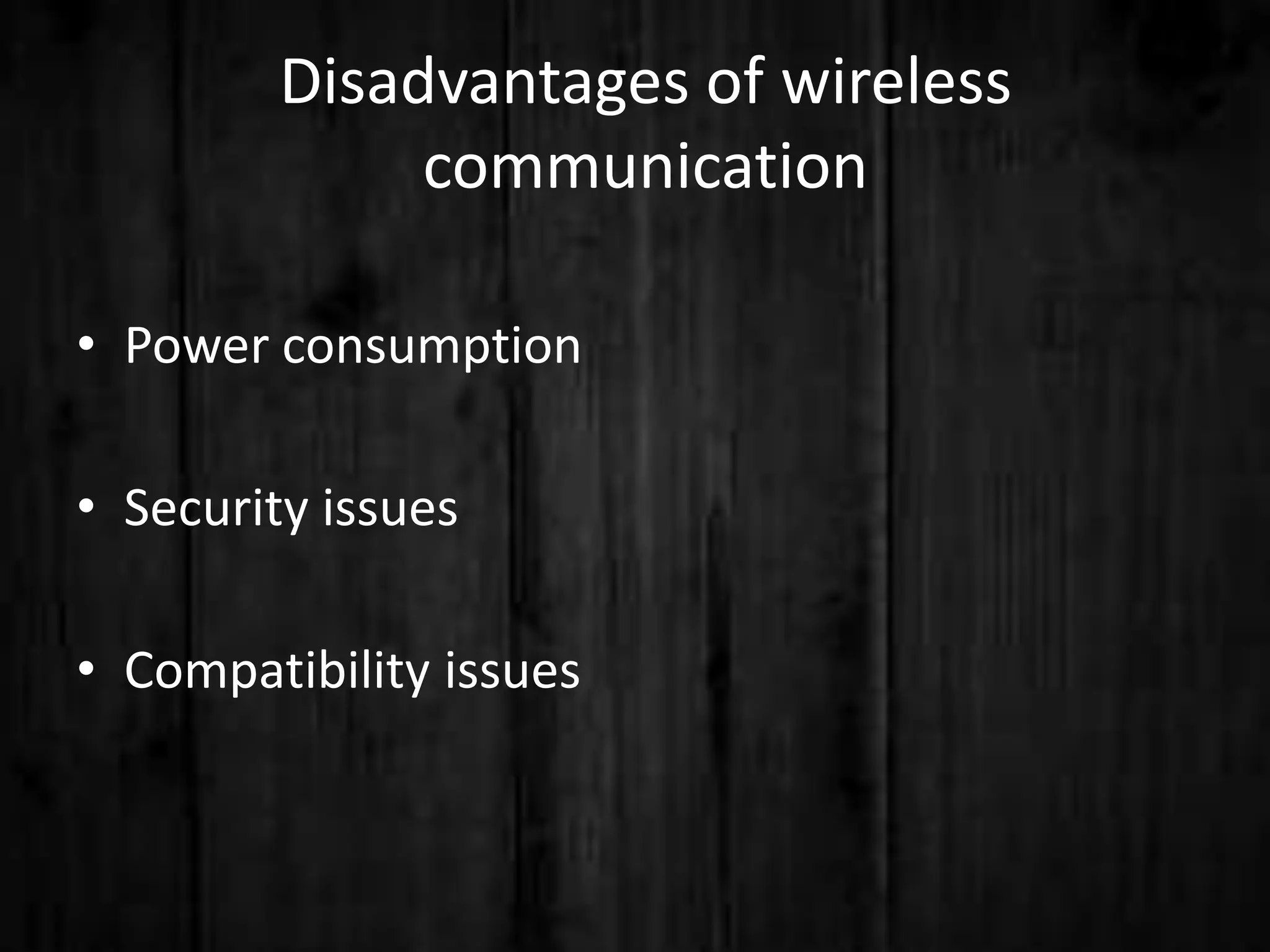 Disadvantages of wireless
communication
• Power consumption
• Security issues
• Compatibility issues
 