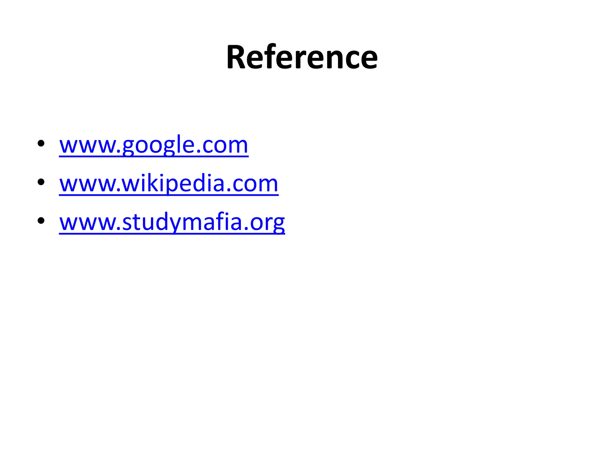 Reference
• www.google.com
• www.wikipedia.com
• www.studymafia.org
 