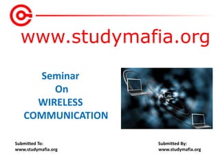 www.studymafia.org
Submitted To: Submitted By:
www.studymafia.org www.studymafia.org
Seminar
On
WIRELESS
COMMUNICATION
 