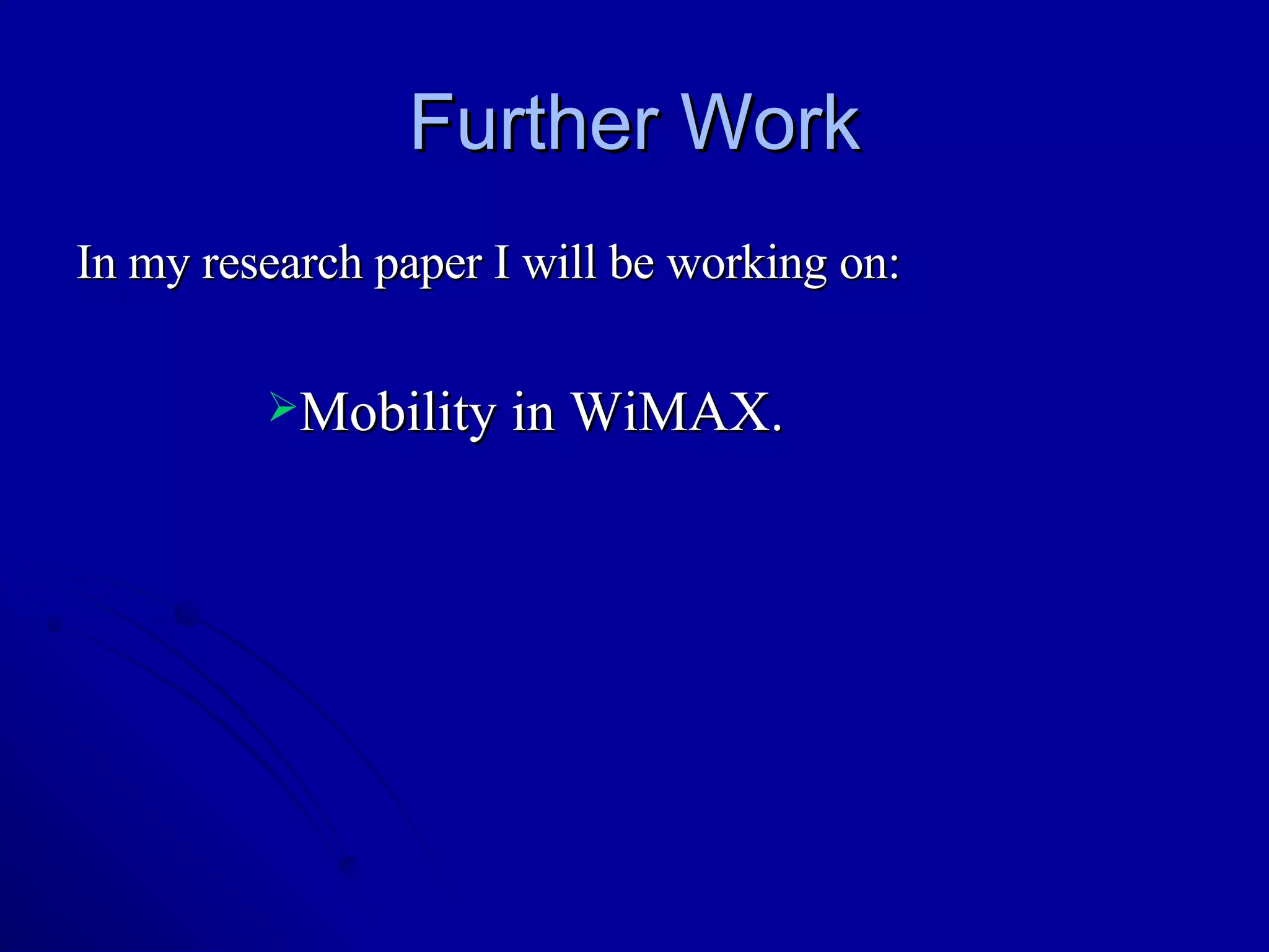 Further Work In my research paper I will be working on: Mobility in WiMAX. 