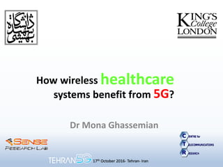 How wireless healthcare
systems benefit from 5G?
Dr Mona Ghassemian
17th October 2016- Tehran- Iran
 