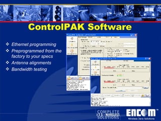 ControlPAK Software Ethernet programming  Preprogrammed from the factory to your specs Antenna alignments Bandwidth testing 