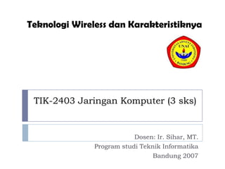 Teknologi Wireless dan Karakteristiknya

TIK-2403 Jaringan Komputer (3 sks)

Dosen: Ir. Sihar, MT.
Program studi Teknik Informatika
Bandung 2007

 