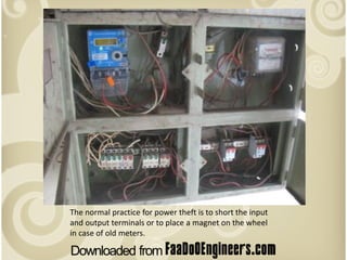 Few other ways for Power theft are
• Use of single phase supply from three phase supply.

• Disconnected neutral from both...