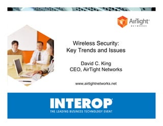 Wireless Security:
Key Trends and Issues

    David C. King
 CEO, AirTight Networks

   www.airtightnetworks.net
 