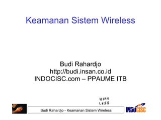 1Budi Rahardjo - Keamanan Sistem Wireless
Keamanan Sistem Wireless
Budi Rahardjo
http://budi.insan.co.id
INDOCISC.com – PPAUME ITB
 