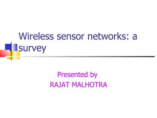 Wireless sensor networks: a survey Presented by  RAJAT MALHOTRA 