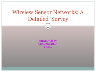 PRESENTED BY
S.RAMANATHAN
I B.C.A
Wireless Sensor Networks: A
Detailed Survey
 
