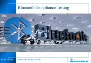 2 MAR | Re | 08/00 | 1
RSA-Be|13-Dec-01 |1 BLUETOOTH COMPLIANCE TESTING
Bluetooth Compliance Testing
 