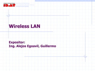 Wireless LAN
Expositor:
Ing. Alejos Egoavil, Guillermo
Dirección de Electrónica
Curso de Especialización Técnica
EXPERTO EN REDES
 