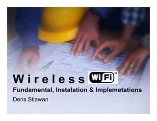 Wireless
Fundamental, Instalation & Implemetations
Deris Stiawan
 