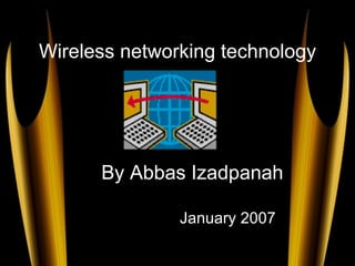 Wireless networking technology By Abbas Izadpanah January 2007 