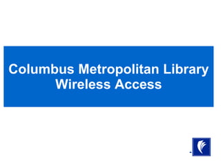 Columbus Metropolitan Library
      Wireless Access
 