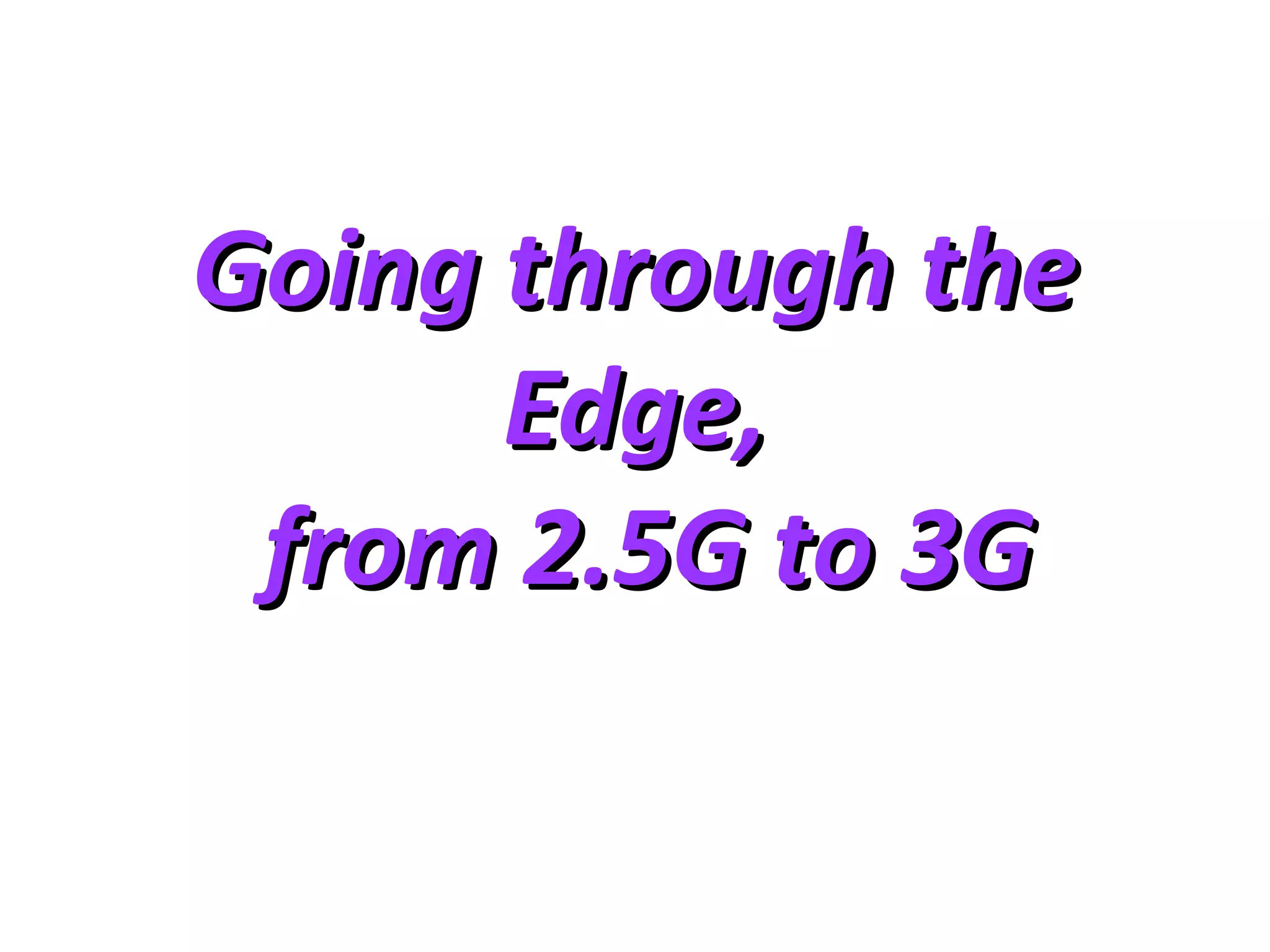 Going through the
      Edge,
 from 2.5G to 3G
 